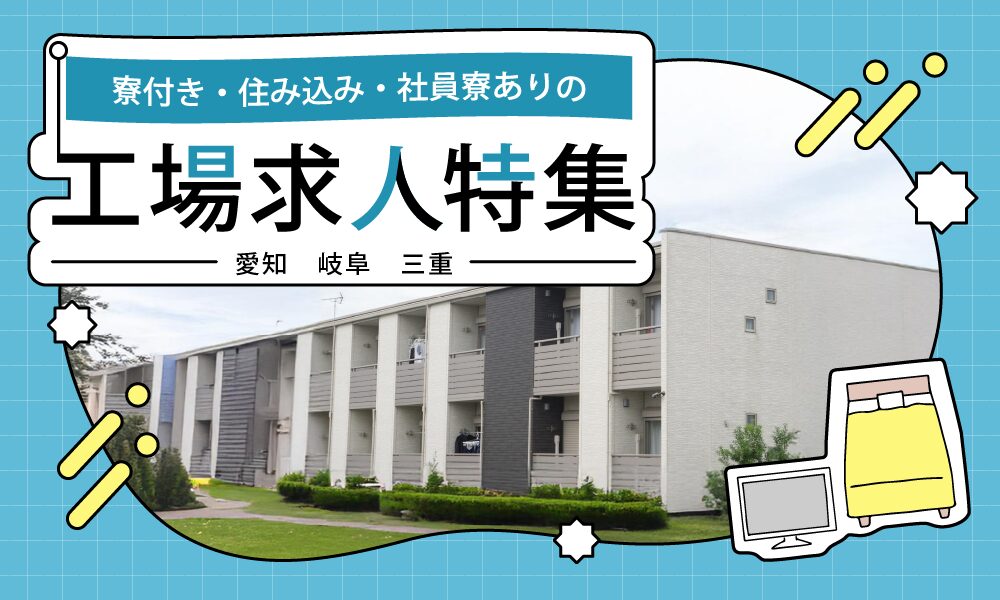 愛知・岐阜・三重で、寮付き・住み込み・社員寮ありの工場求人特集