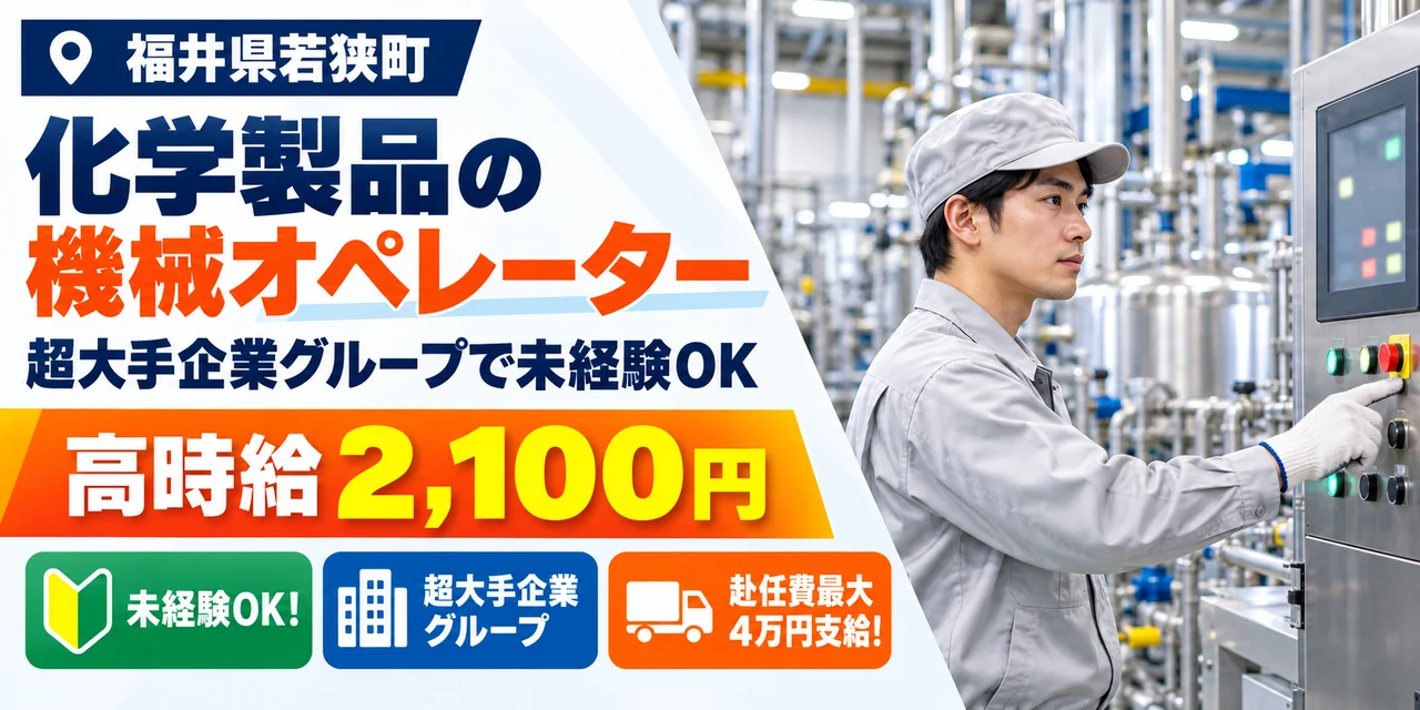 【機械オペレーター】若狭町｜大手企業｜化学製品の製造（材料投入・充填）｜時給2,100円・寮あり・未経験OK