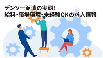 デンソー派遣の実態！給料・職場環境・未経験OKの求人情報