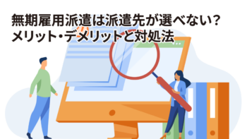 無期雇用派遣は派遣先が選べない？メリット・デメリットと対処法