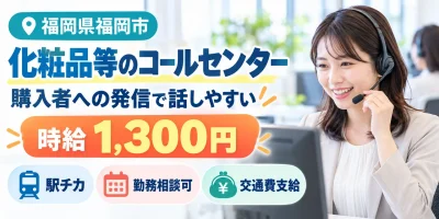 【コールセンター】福岡市｜化粧品・サプリメントの案内対応｜時給1,300円・駅チカ