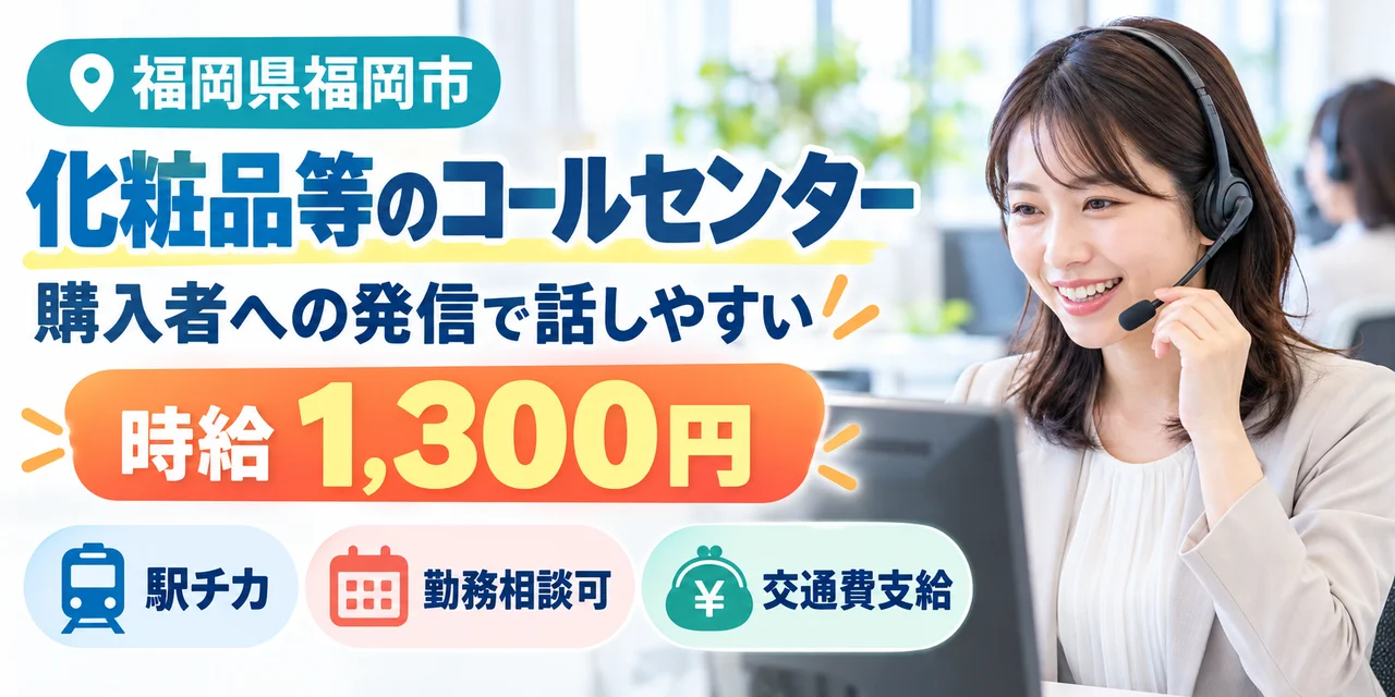 【コールセンター】福岡市｜化粧品・サプリメントの案内対応｜時給1,300円・駅チカ