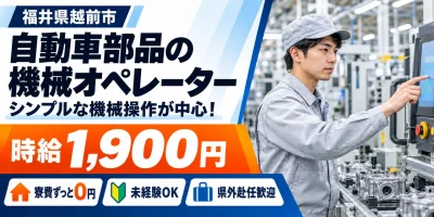 【機械オペレーター】越前市｜大手企業｜トルクコンバーターの製造｜時給1,900円・寮費無料・日払いOK