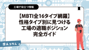 【MBTI全16タイプ網羅】性格タイプ別に見つける、工場の適職ポジション完全ガイド